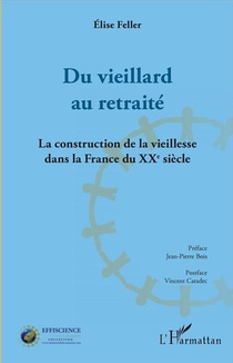 Du Vieillard Au Retraite ; La Construction De La Vieillesse Dans La France Du Xxe Siecle 