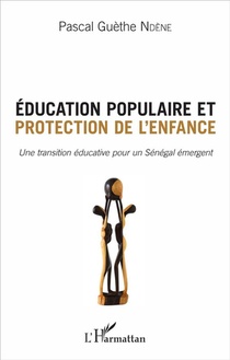 Education Populaire Et Protection De L'enfance ; Une Transition Educative Pour Un Senegal Renaissant 