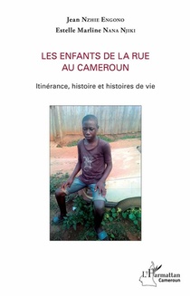 Les Enfants De La Rue Au Cameroun ; Itinerance, Histoire Et Histoires De Vie 