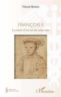 Francois Ii ; La Mort D'un Roi De Seize Ans 