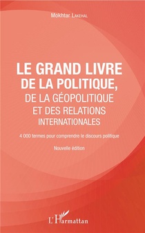 Le Grand Livre De La Politique, De La Geopolitique Et Des Relations Internationales ; 4000 Termes Pour Comprendre Le Discours Politique 