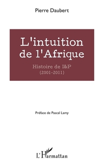 L'intuition De L'afrique ; Histoire De I & P (2001-2011) 