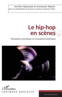 Le Hip Hop En Scenes ; Mutations Artistiques Et Innovations Politiques 