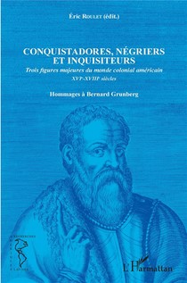 Conquistadores, Negriers Et Inquisiteurs ; Trois Figures Majeures Du Monde Colonial Americain Xvi-xviii Siecles 