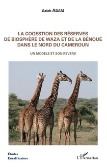 La Cogestion Des Reserves De Biosphere De Waza Et De La Benoue Dans Le Nord Du Cameroun ; Un Modele Et Son Revers 