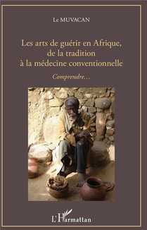Les Arts De Guerir En Afrique, De La Tradition A La Medecine Conventionnelle, Comprendre... 