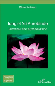 Jung Et Sri Aurobindo ; Chercheurs De La Psyche Humaine 