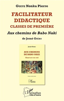 Facilitateur Didactique. Classes De Premiere ; Aux Chemins De Babo Naki De Josue Guebo 