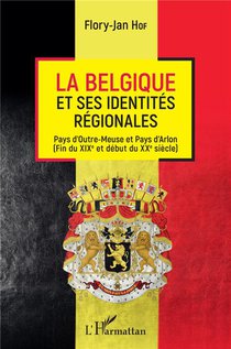 La Belgique Et Ses Identites Regionales ; Pays D'outre-meuse Et Pays D'arlon (fin Du Xixe Et Debut Du Xxe Siecle) 