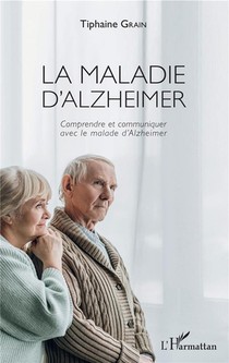 La Maladie D'alzheimer ; Comprendre Et Communiquer Avec Le Malade D'alzheimer 