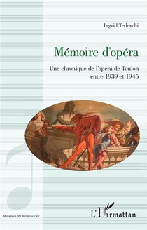 Memoire D'opera ; Une Chronique De L'opera De Toulon Entre 1939 Et 1945 