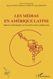 Les Medias En Amerique Latine ; Dire Et Contredire L'actualite Latino-americaine 