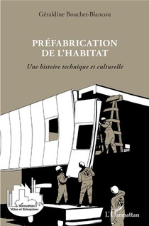 Prefabrication De L'habitat ; Une Histoire Technique Et Culturelle 