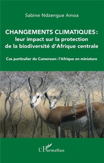 Changements Climatiques : Leur Impact Sur La Protection De La Biodiversite D'afrique Centrale ; Cas Particulier Cameroun : L'afrique En Miniature 