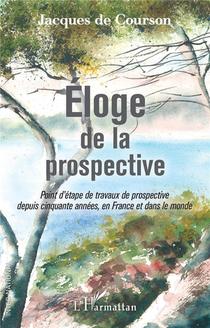 Eloge De La Prospective ; Point D'etape De Travaux De Prospective Depuis Cinquante Annees, En France Et Dans Le Monde 
