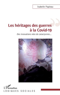 Les Heritages Des Guerres A La Covid-19 : Des Innovations Nees De Cataclysmes... 