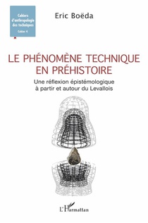 Le Phenomene Technique En Prehistoire : Une Reflexion Epistemologique A Partir Et Autour Du Levallois 