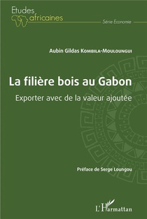 La Filiere Bois Au Gabon : Exporter Avec De La Valeur Ajoutee 