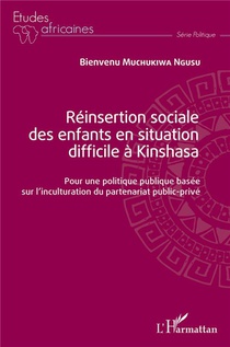 Reinsertion Sociale Des Enfants En Situation Difficile A Kinshasa : Pour Une Politique Publique Basee Sur L'inculturation Du Partenariat Public-prive 