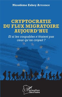 Cryptocratie Du Flux Migratoire Aujourd'hui : Et Si Les Coupables N'etaient Pas Ceux Qu'on Croyait ? 