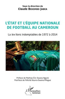 L'etat Et L'equipe Nationale De Football Au Cameroun : La Ex Lions Indomptables De 1972 A 2014 