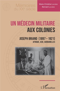 Un Medecin Militaire Aux Colonies : Joseph Briand (1897-1921) Afrique, Asie, Dardanelles 