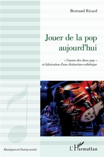Jouer De La Pop Aujourd'hui : "guerre Des Deux Pop" Et Fabrication D'une Distinction Esthetique 