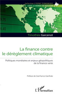 La Finance Contre Le Dereglement Climatique : Politiques Monetaires Et Enjeux Geopolitiques De La Finance Verte 
