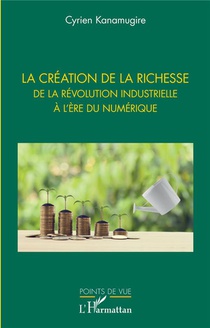 La Creation De La Richesse - De La Revolution Industrielle A L'ere Du Numerique 