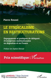 Le Syndicalisme En Restructurations : Engagements Et Pratiques De Delegues D'entreprises Multinationales En Argentine Et En France 