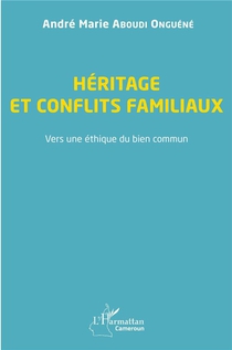 Heritage Et Conflits Familiaux : Vers Une Ethique Du Bien Commun 
