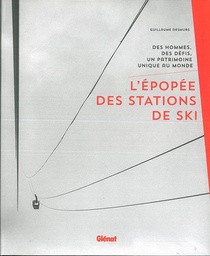 L'epopee Des Stations De Ski ; Des Hommes, Des Defis, Un Patrimoine Unique Au Monde 