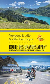 Voyages A Velo & Velo Electrique : Route Des Grandes Alpes : Du Leman A La Mediterranee Par Les Grands Cols 