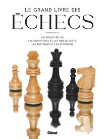 Le Grand Livre Des Echecs : Les Regles Du Jeu, Les Ouvertures Et Les Fins De Partie, Les Tactiques Et Les Statregies (3e Edition) 