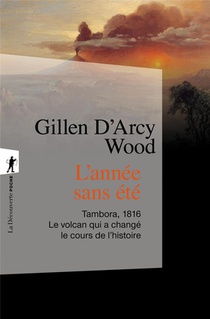 L'annee Sans Ete ; Tambora, 1816 : Le Volcan Qui A Change Le Cours De L'histoire 