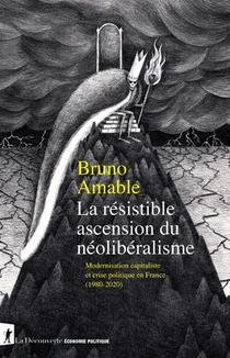 La Resistible Ascension Du Neoliberalisme : Modernisation Capitaliste Et Crise Politique En France 1980-2020 