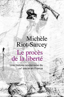Le Proces De La Liberte : Une Histoire Souterraine Du Xixe Siecle En France 