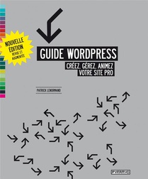 Guide Wordpress ; Creez, Gerez, Animez Votre Site Pro 