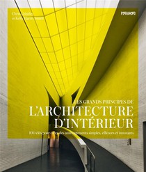 Les Grands Principes De L'architecture D'interieur : 100 Cles Pour Creer Des Amenagements Simples, Efficaces Et Innovants 