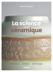 La Science De La Ceramique : Materiaux, Cuissons, Technologie 