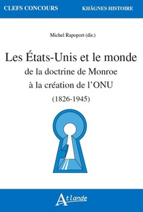 Les Etats-unis Et Le Monde ; De La Doctrine De Monroe A La Creation De L'onu (1826-1945) 