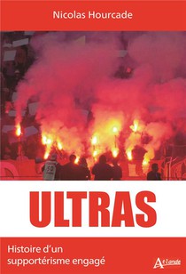 Ultras : Histoire D'un Supporterisme Engage 