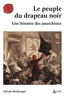 Le Peuple Du Drapeau Noir : Une Histoire Des Anarchistes 