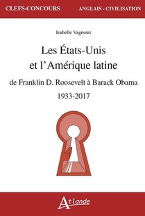 Les Etats-unis Et L'amerique Latine : De Franklin D. Roosevelt A Barack Obama, 1933-2017 