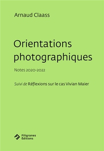 Orientations Photographiques : Notes 2020-2022 ; Suivi De Reflexions Sur Le Cas Vivian Maier 
