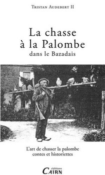 La Chasse A La Palombe Dans Le Bazadais ; L'art De Chasser La Palombe, Contes Et Historiettes 
