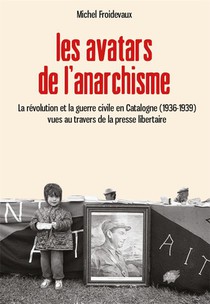Les Avatars De L'anarchisme - La Revolution Et La Guerre Civile En Catalogne (1936-1939) Vues Au Tra 