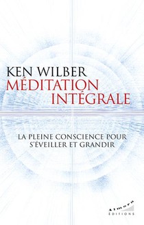 Meditation Integrale : La Pleine Conscience Pour S'eveiller Et Grandir 