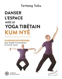Danser L'espace Avec Le Yoga Tibetain Kum Nye : 76 Nouvelles Postures Pour Eveiller La Conscience Et Raviver La Joie 