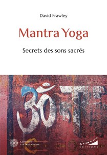 Mantra Yoga : Secrets Des Sons Sacres 